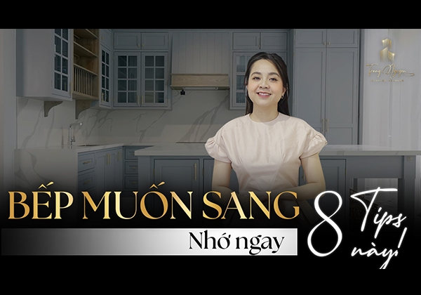 Bếp muốn sang trọng - gọn gàng nhớ ngay 8 Tips này | TRANG NGUYỄN NỘI THẤT