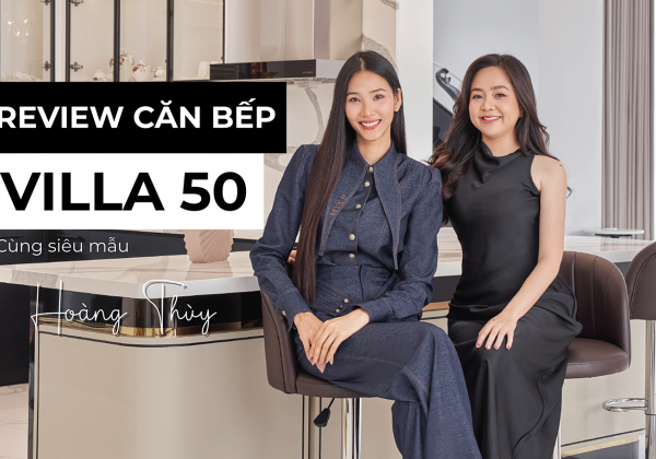 REVIEW CĂN BẾP VILLA 50 CÙNG SIÊU MẪU HOÀNG THÙY