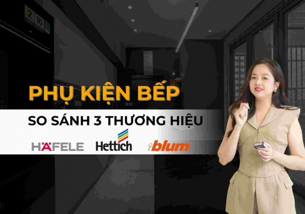 HETTICH - BLUM - HAFELE LOẠI NÀO TỐT NHẤT?